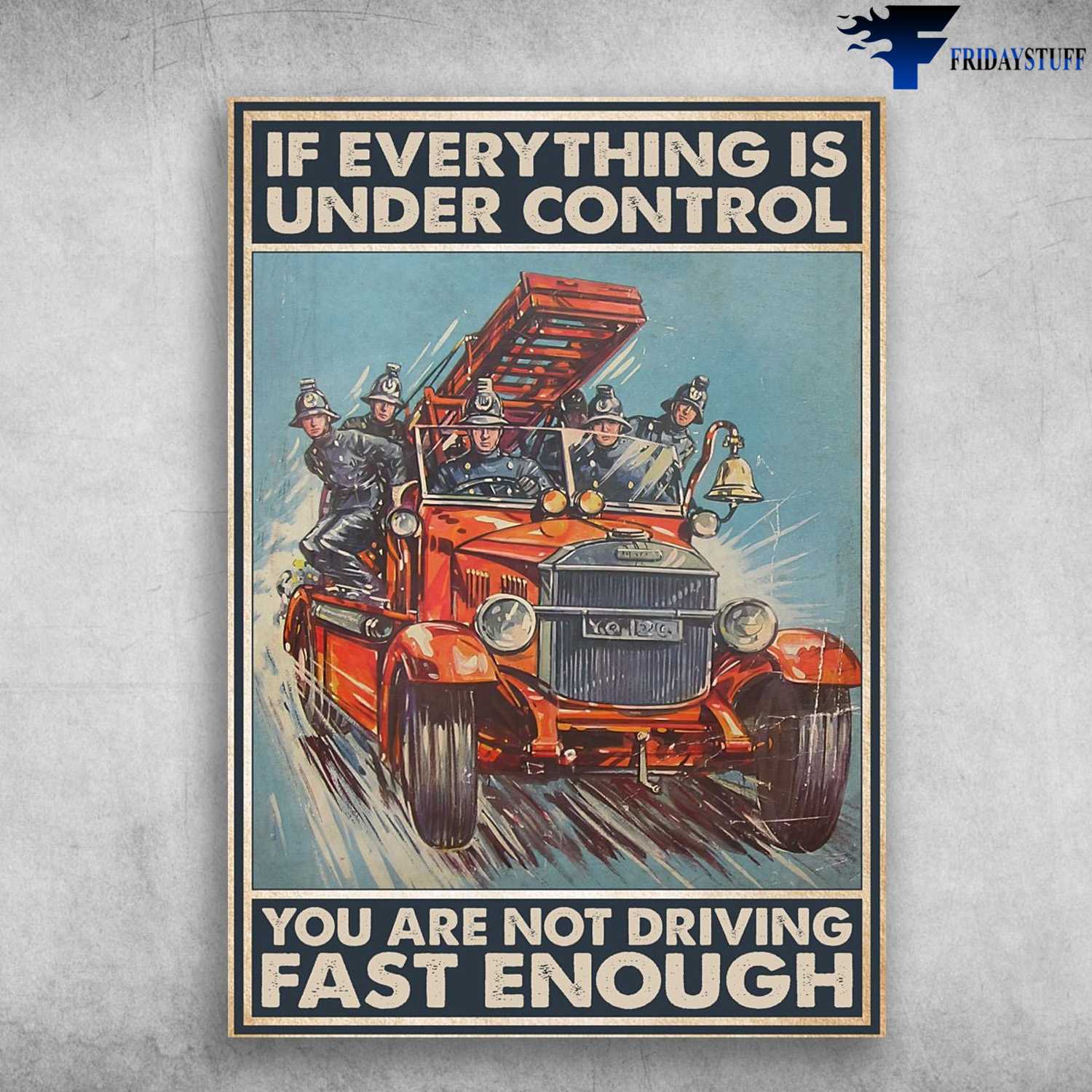 Firefighter Poster, If Everything Is Under Control, You Are Not Driving Fart Enough