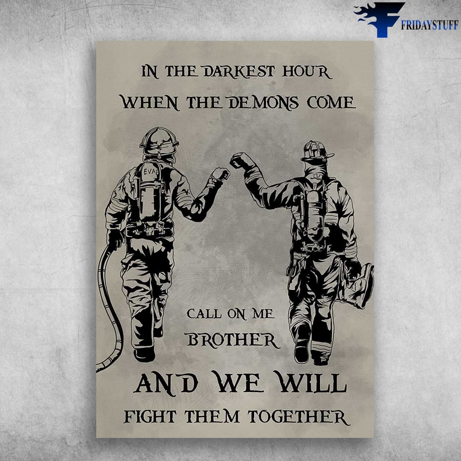 Firefighter Poster In The Darkest Hour When The Demons Come Call On Me Brother And We Will Fight Them Together 