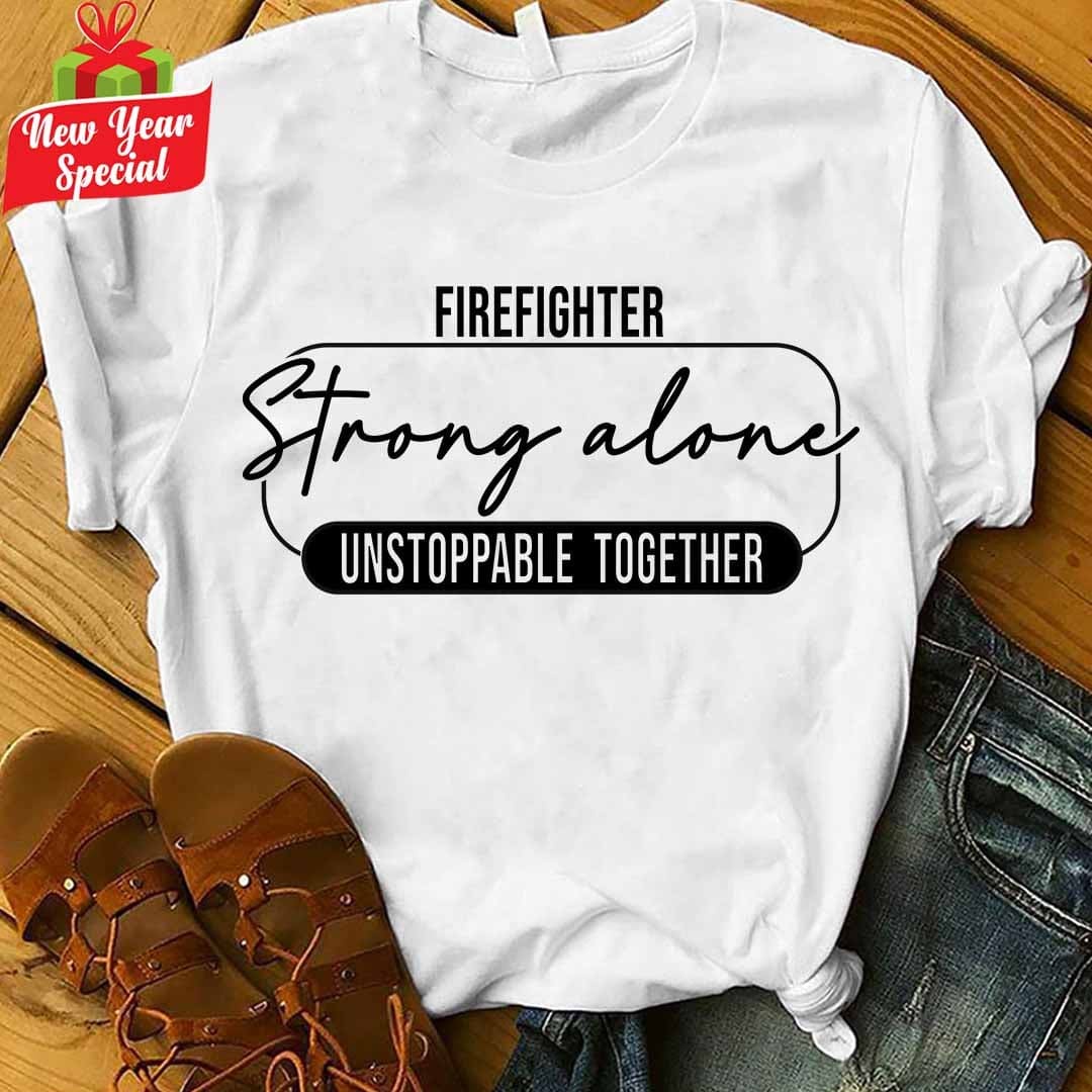Firefighter strong alone, unstoppable together - Firefighter the lifesaver