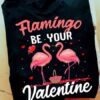 Flamingo be your valentine - T-shirt for valentine day, flamingo couple