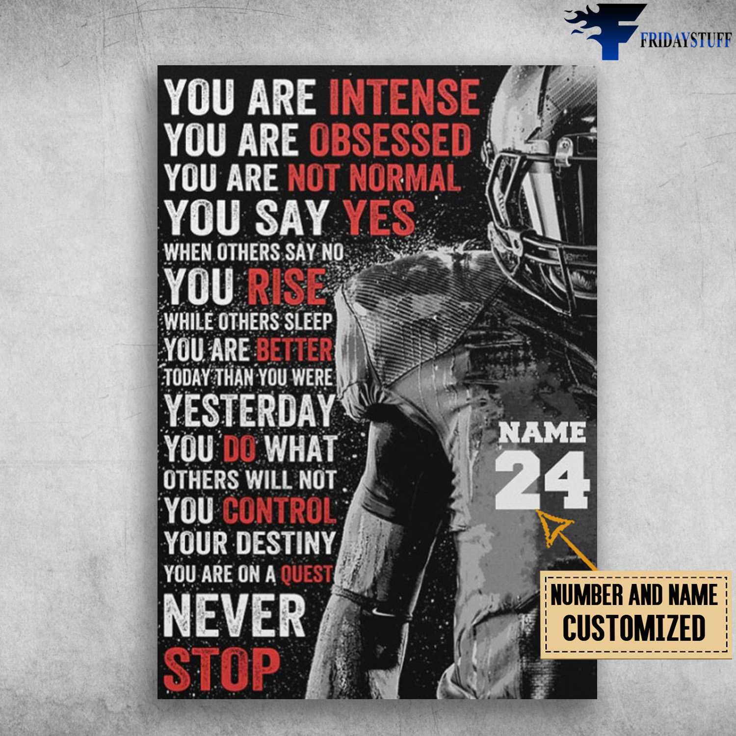 Football Lover, Football Poster, You Are Intense, You Are Onsessed, You Are Not Normal, You Say Yes, When Others Say No, You Rise While Others Sleep, You Are Better Today Than You Were Yesterday
