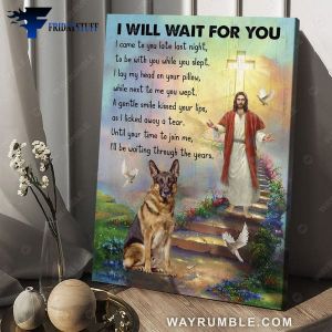 German Shephered Dog, Jesus Poster, I Will Wait For You, I Came To You Last Night, To be With You While You Slept, I Lay My Head On Your Pillow