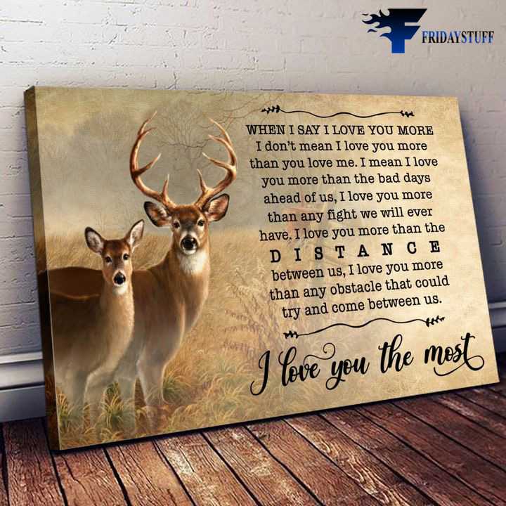 Gift For Lover, Deer Poster, When I Say Love You More, I Don't Mean I Love You More Than You Love Me, I Mean I Love You More Than The Bad Days Ahead Of Us