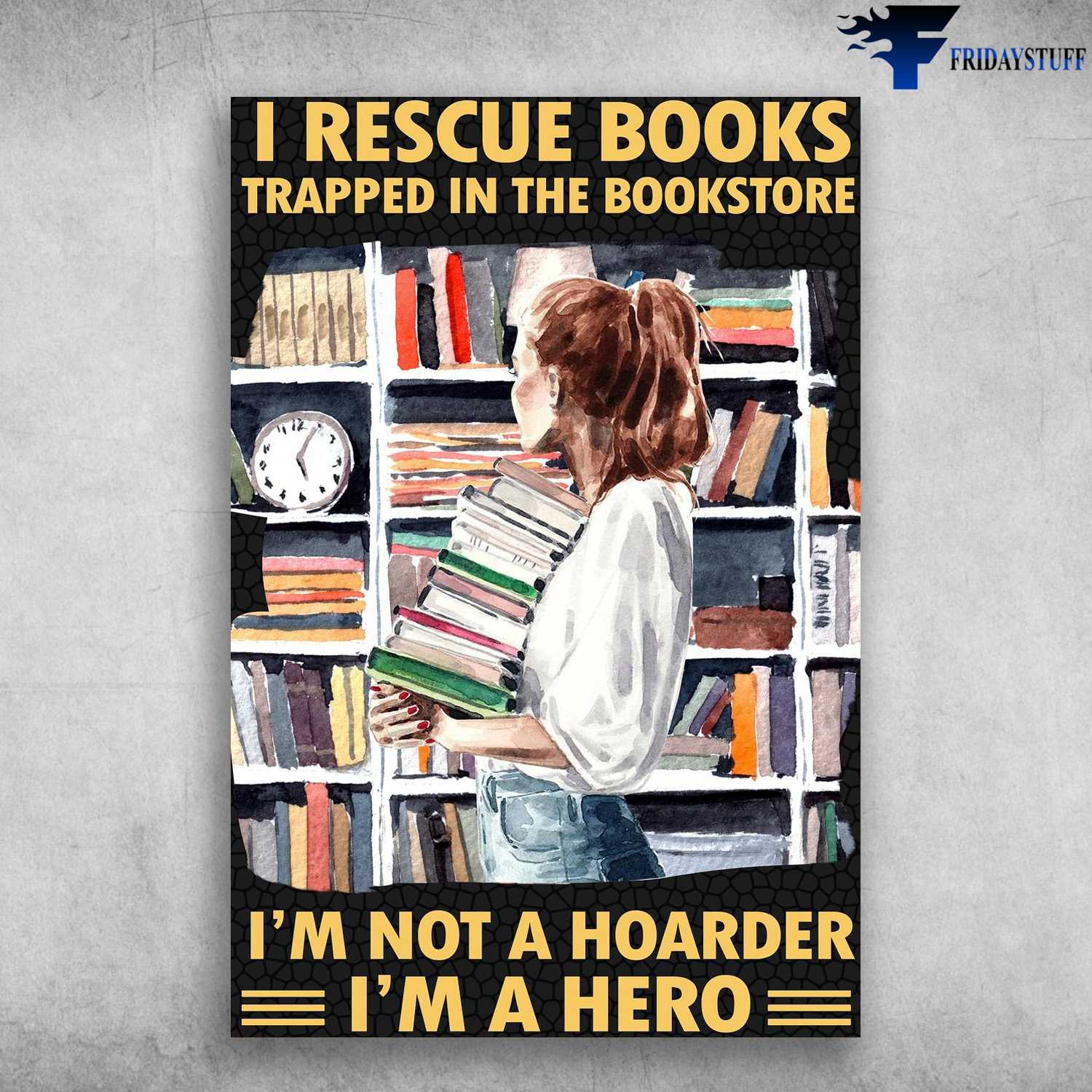 Gift For Reader, Book Lover, I Rescue Books, Trapper In The Bookstore, I'm Not A Hoarder, I'm A Hero