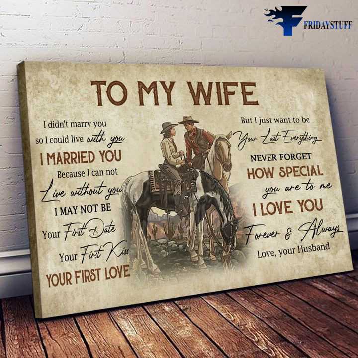 Gift For Wife, Cowboy Poster, To My Wife, I Didn't Marry You, So I Could Live With You, I Married You, Because I Can Not, Live Without You, I May Not Be You First Date