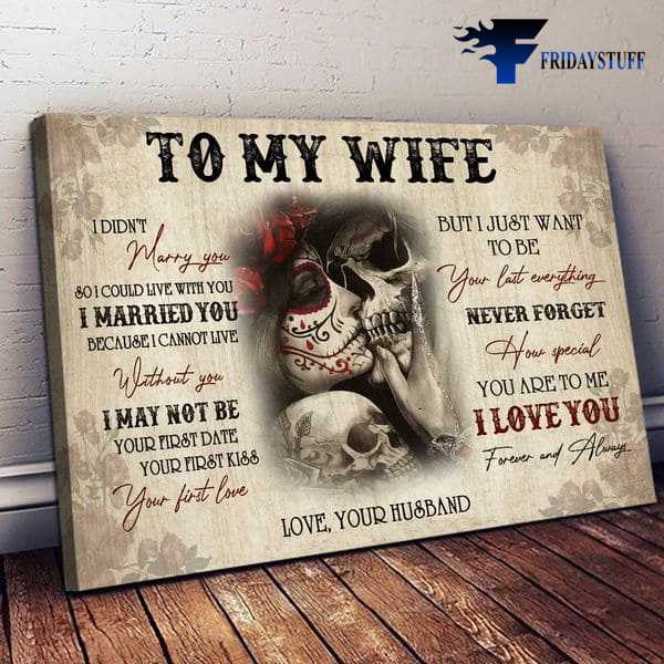 Gift For Wife, Love Couple, To My Wife, I Didn't Marry You, So I Could Live With You, I Married You, Because I Cannot Live Without You