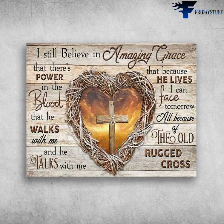 God Cross, Decor Poster, I Still Believe In Amazing Grace, That There Is Power In The Blood, That He Walks With Me, And He Talks With Me, The Old Rugged Cross