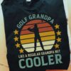 Golf grandpa like a regular grandpa but cooler - Gift for golfer, grandpa family T-shirt