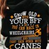 Grow old with your bff so you can race in wheelchairs - Gift for your bestie, close friend T-shirt