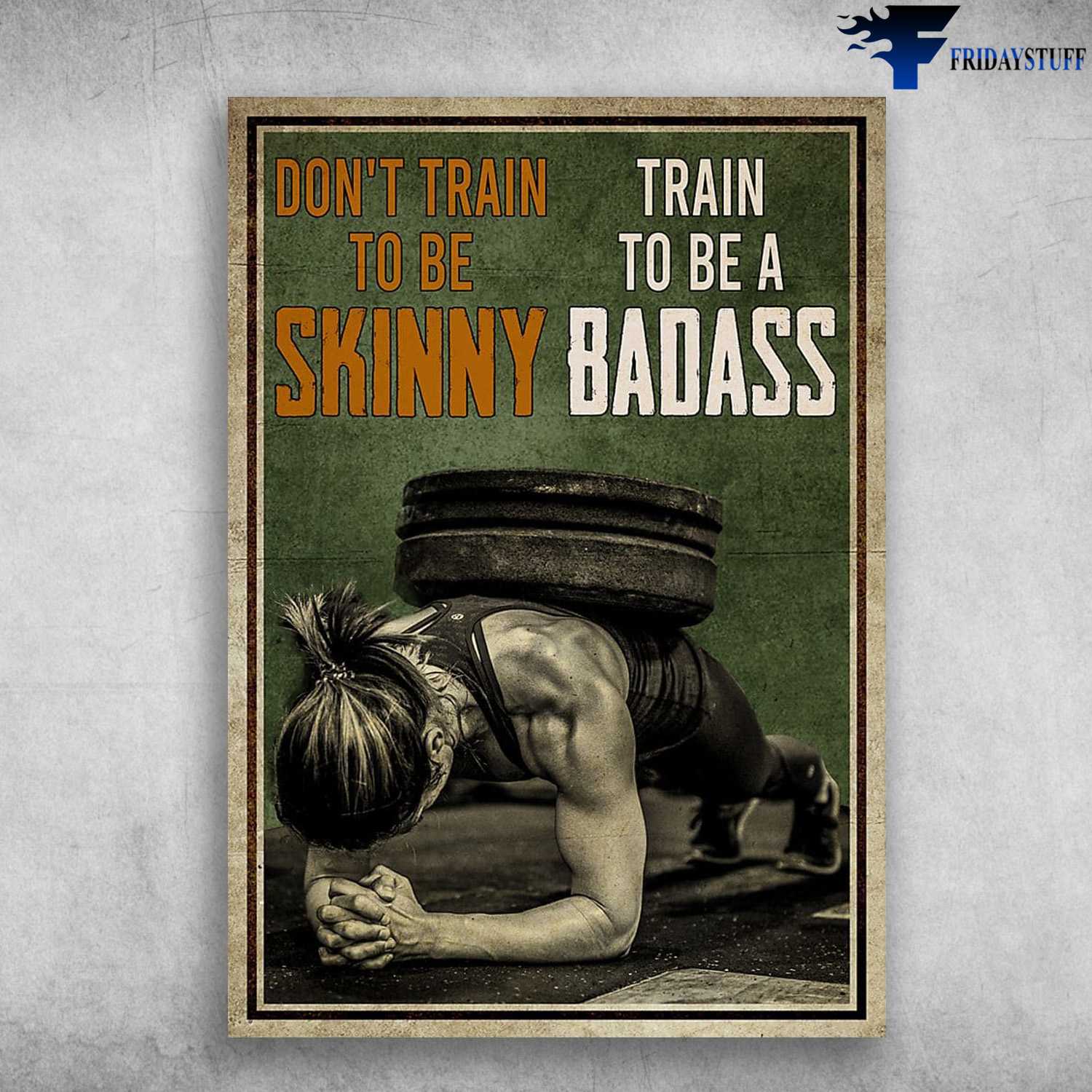 Gym Girl, Gym Room Poster, Don't Train To Be Skinny, Train To Be A Badass