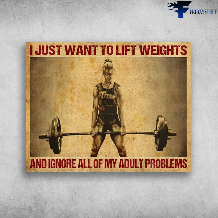 Gym Poster, Girl Weightlifting, I Just Want To Lift Weights, And Ignore All Of My Old Adult Problems