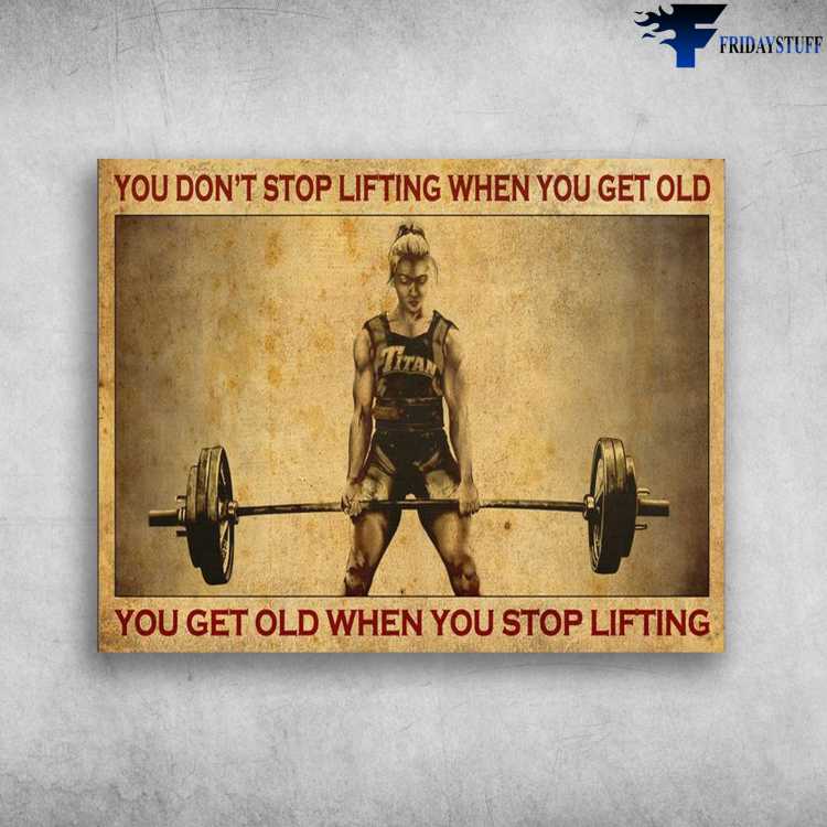 Gym Poster, Girl Weightlifting, You Don't Stop Lifting When You Get Old, You Get Old When You Stop Lifting
