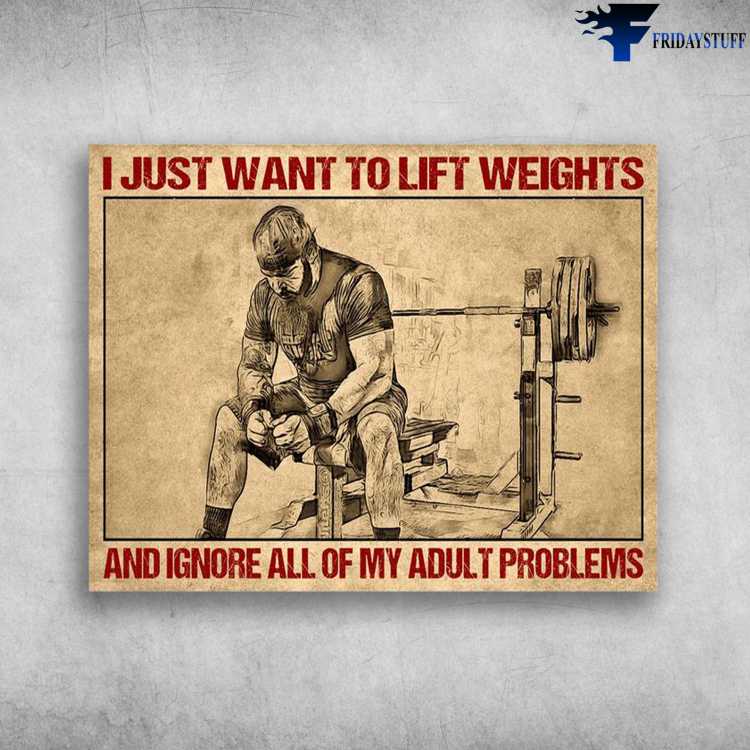 Gym Poster, Old Man Weightlifting, I Just Want To Lift Weights, And Ignore All Of My Old Adult Problems