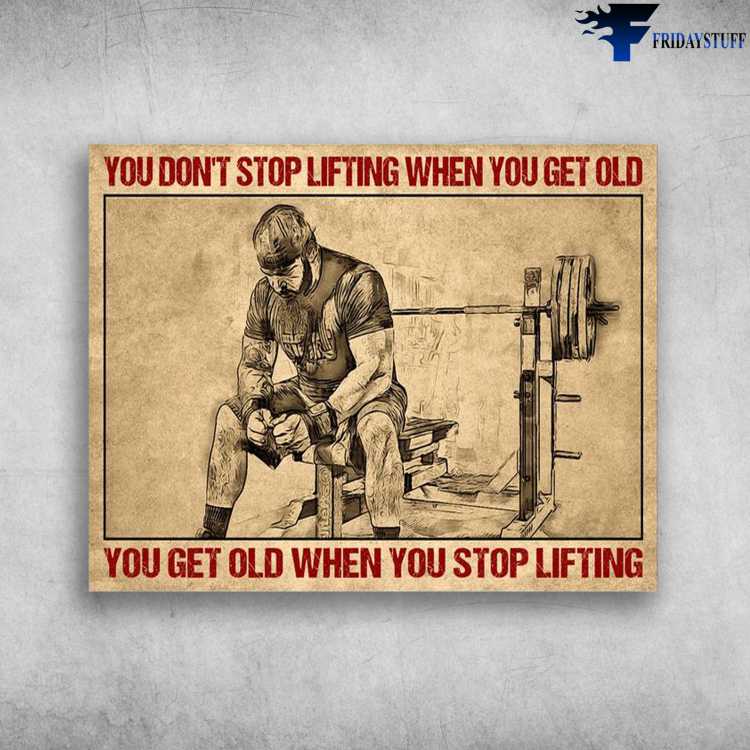 Gym Poster, Old Man Weightlifting, You Don't Stop Lifting When You Get Old, You Get Old When You Stop Lifting