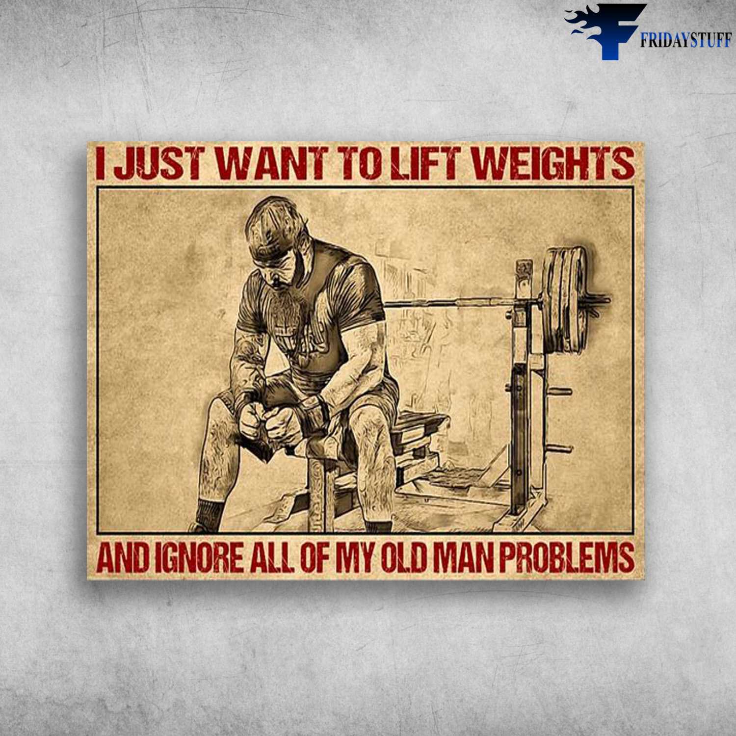 Gym Room, Gym Poster, Weightlifting Man, I Just Want To Lift Weights, And Ignore All Of My Old Man Problems