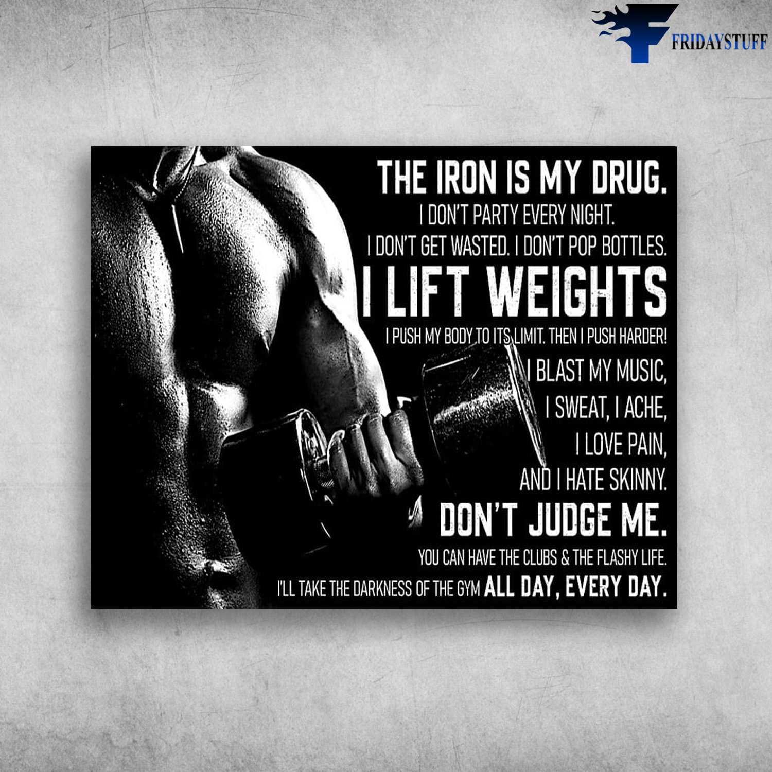 Gym Room Poster, Weightlifting Man, The Iron Is My Drug, I Don't Party Every Night, I Don't Get Wasted, I Don't Pop Bottles