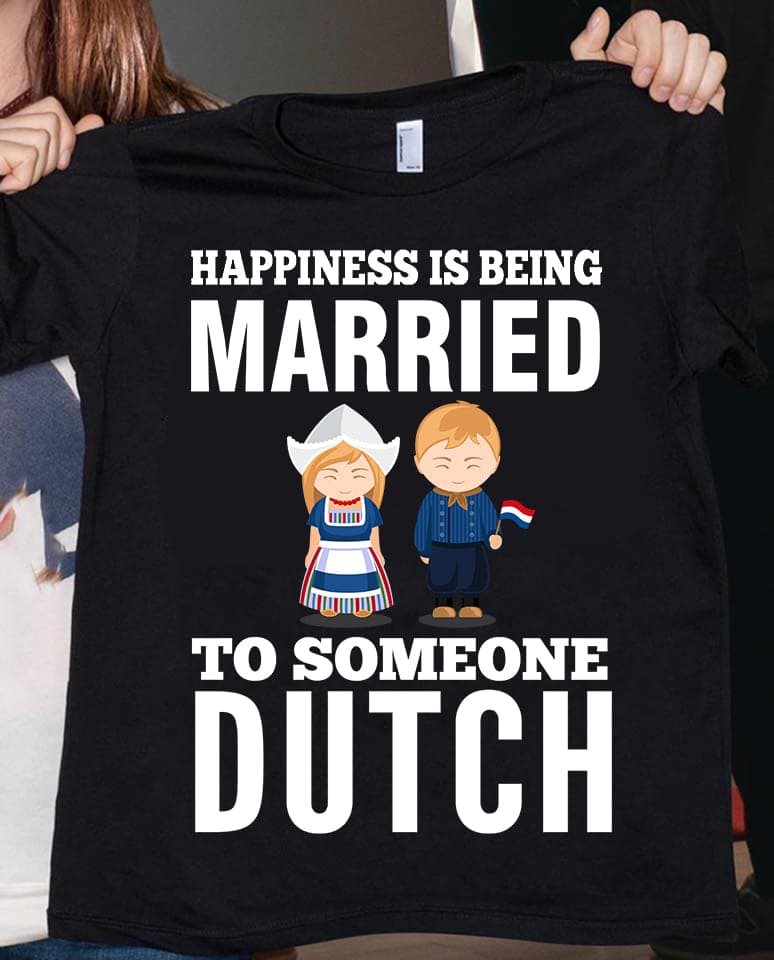 Happiness is being married to someone Dutch - Dutch couple, Valentine day T-shirt