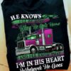 He knows I'll be there when he gets home - Gift for trucker, trucker's family
