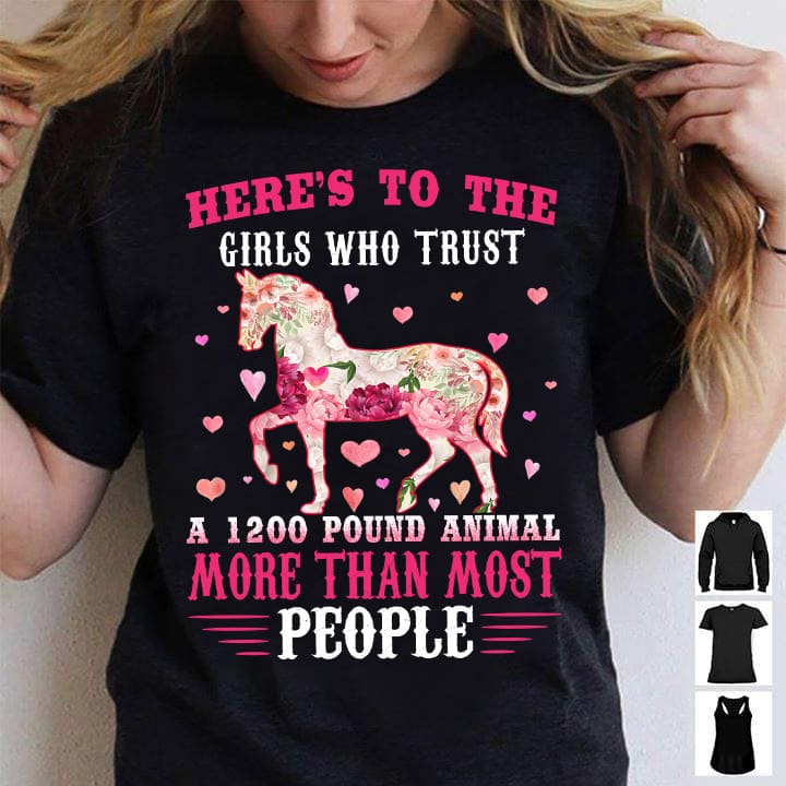 Here's to the girls who trust a 1200 pound animal more than most people - Girl loves horse, floral horse T-shirt