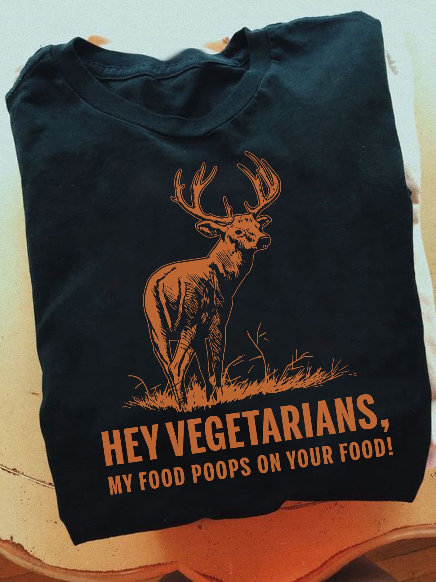 Hey vegetarians - My food poops on your food, Gift for deer hunter