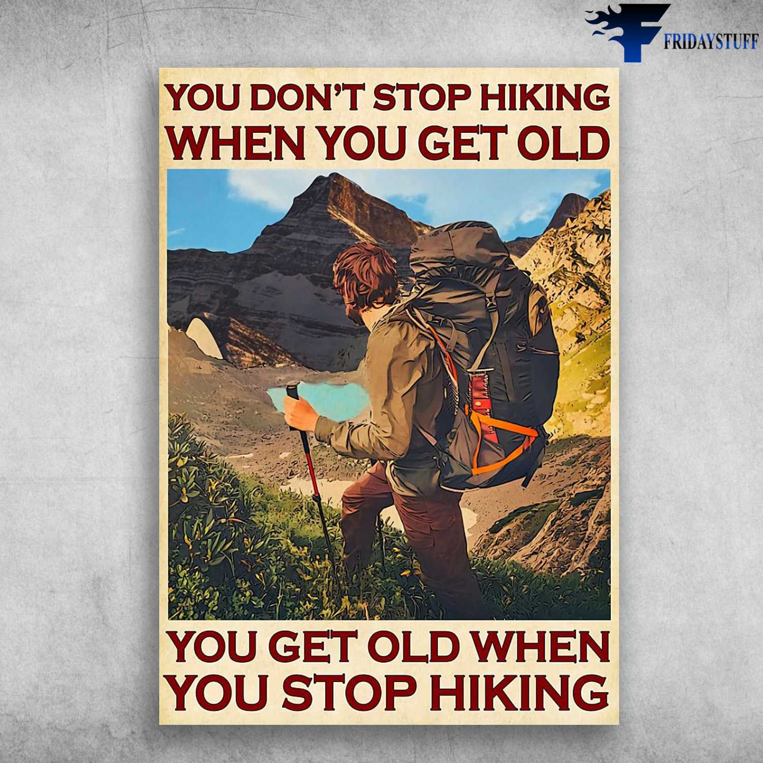 Hiking Man, Hiking Lover, Hiking Poster, You Don't Stop Hiking When You Get Old, You Get Old When You Stop Hiking