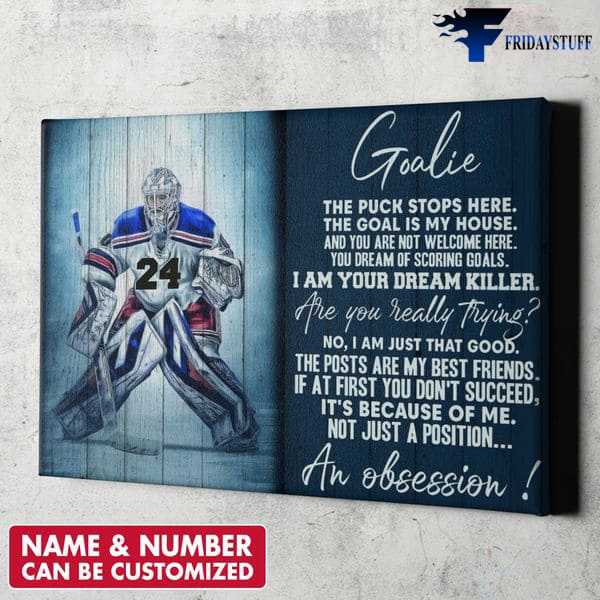 Hockey Goalkeeper, Hockey Poster, Goalie, The Puck Stops Here, The Goal Is My House, And You Are Not Welcome Here, You Dream Of Scoring Goals, I Am Your Dream Killer, Are You Really Trying