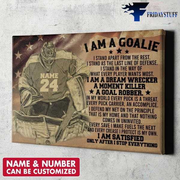Hockey Goalkeeper, Hockey Poster, I Am A Goalie, I Stand Apart rom The Rest, I Stand As The last Line Of Defense, I Srand In The Way Of What Every Player Wants Most
