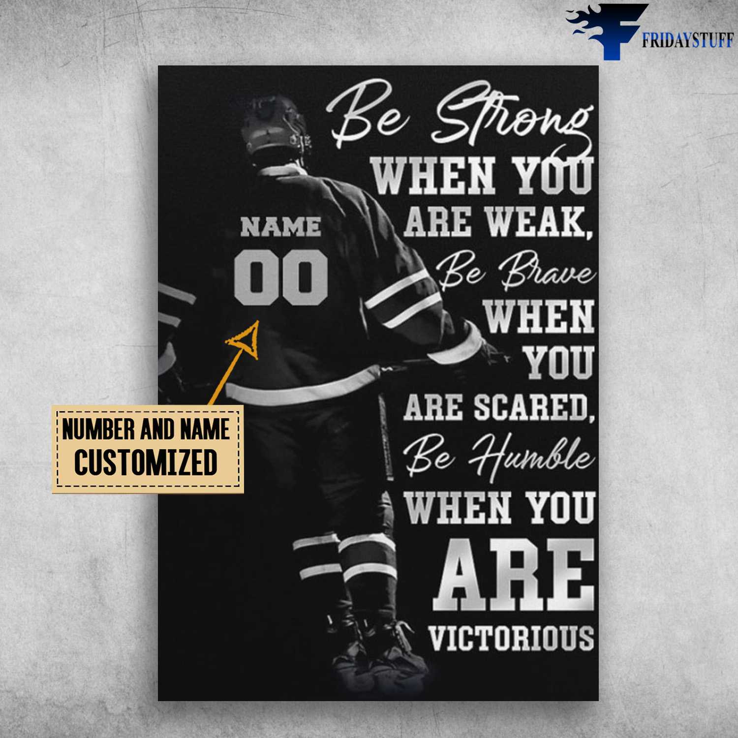Hockey Man, Hockey Lover, Be Strong When You Are Weak, Be Brave When You Are Scared, Be Humble When You Are Victorious, Be Badass Everyday