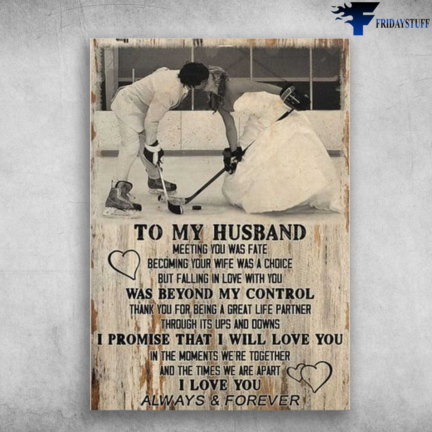 Hockey Poster, Hockey Couple, To My Husband, Meeting You Was Fate, Becoming Your Wife Was A Choice, But Falling In Love With You