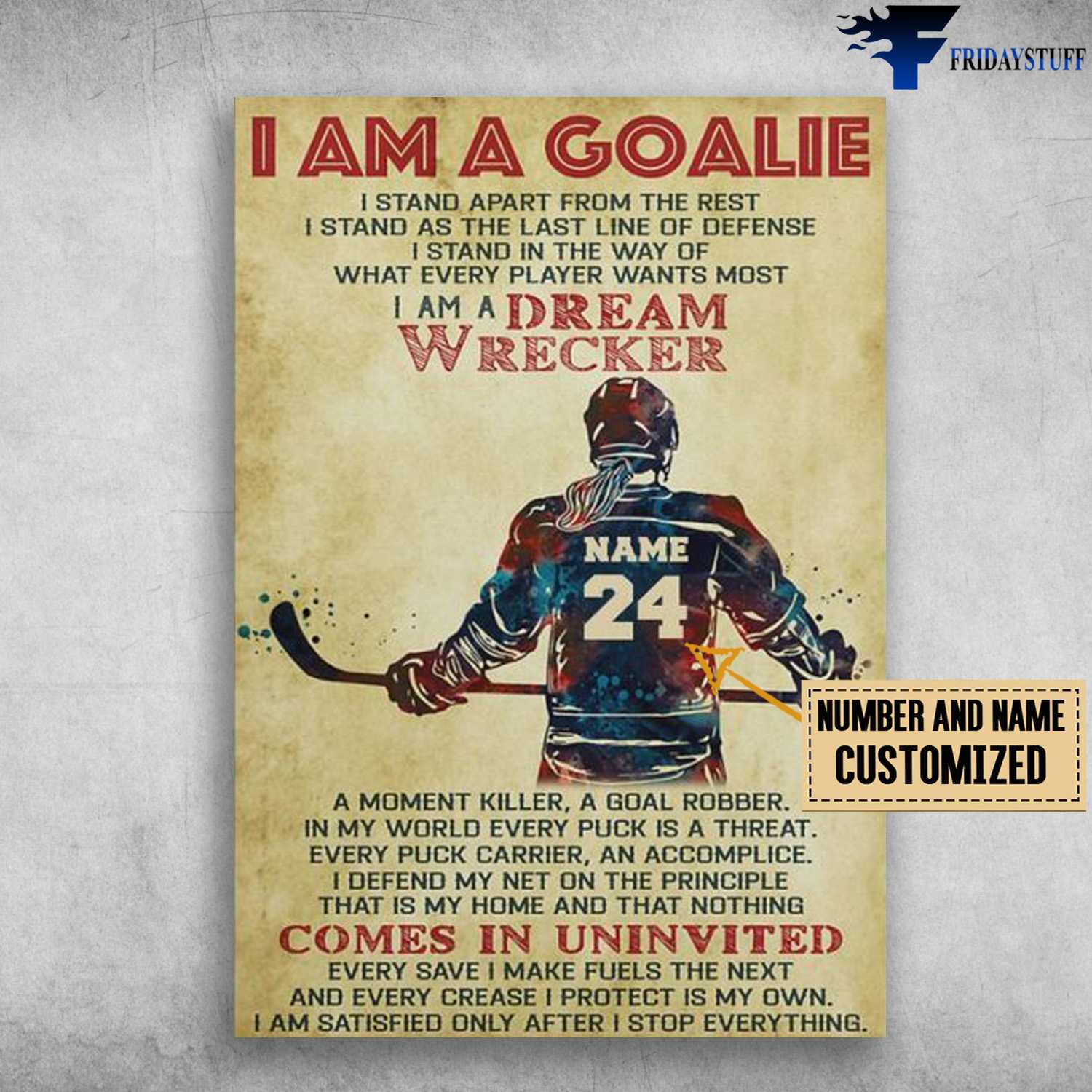 Hockey Poster, Hockey Goalie, I Am A Goalie, I Stand Apart From The Rest, I Stand As The Last Line Of Defense, I Stand In The Way Of, Waht Every Player Wants Most, I Am A Dream Wreaker