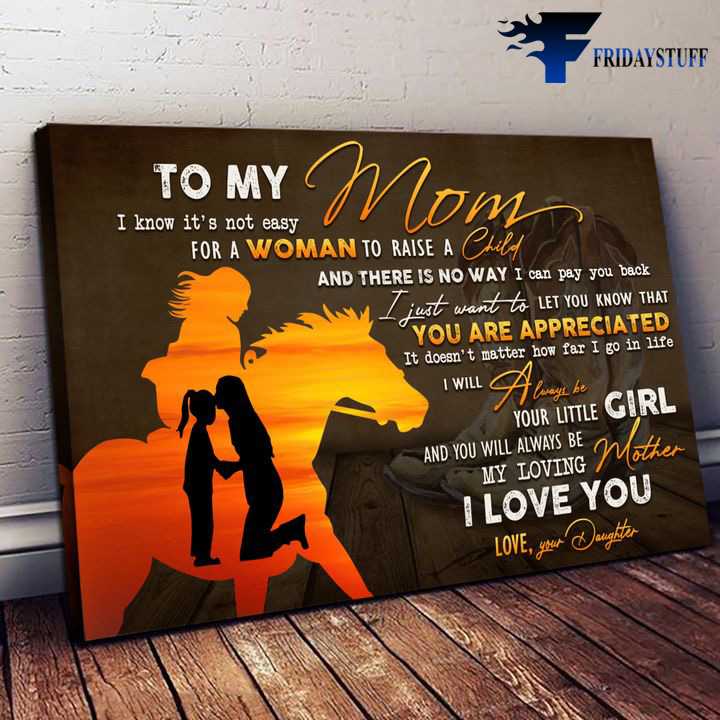Horse Poster, To My Mom, I Know It's Not Easy, For A Woman To Raise A Child, And There Is No Way I Can Pay You Back