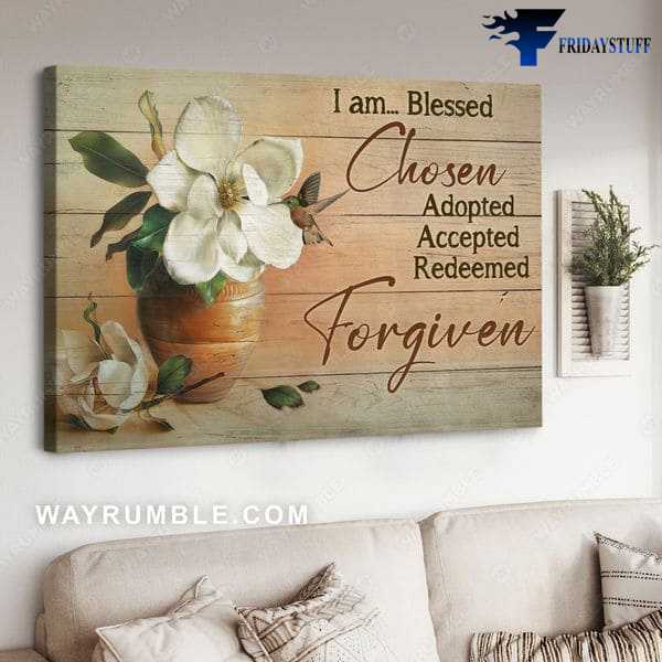 Hummingbird Flower, I Am Blessed, Chosen, Adopted, Accepted, Redeemed, Forgiven