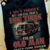 I ain't perfect but I can still drive a fire truck for an old man - Fire truck driver, gift for firefighter