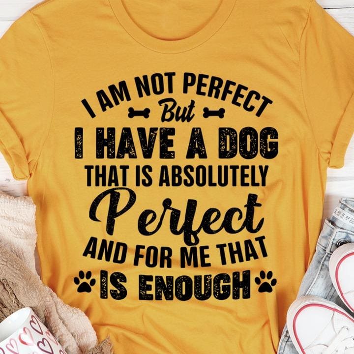 I am not perfect but I have a dog that is absolutely perfect and for me that is enough - Life with dog