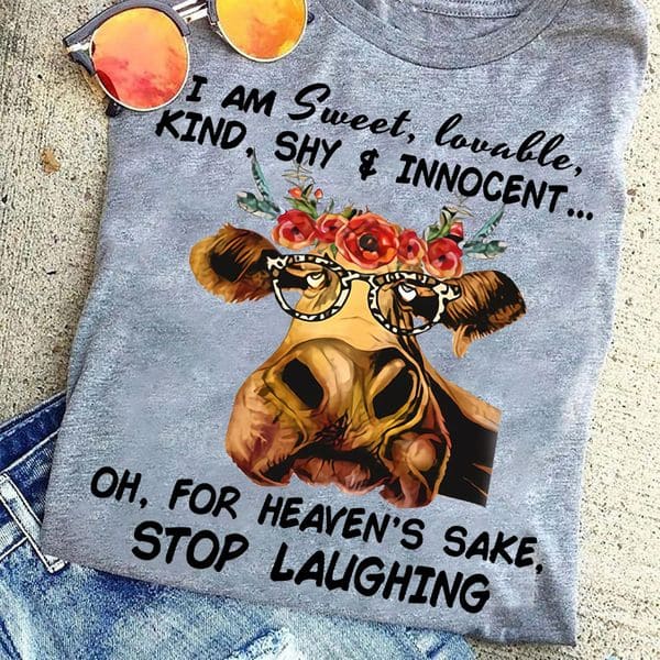 I am sweet, lovable, kind, shy and innocent - For heaven's sake stop laughing, Funny cow T-shirt