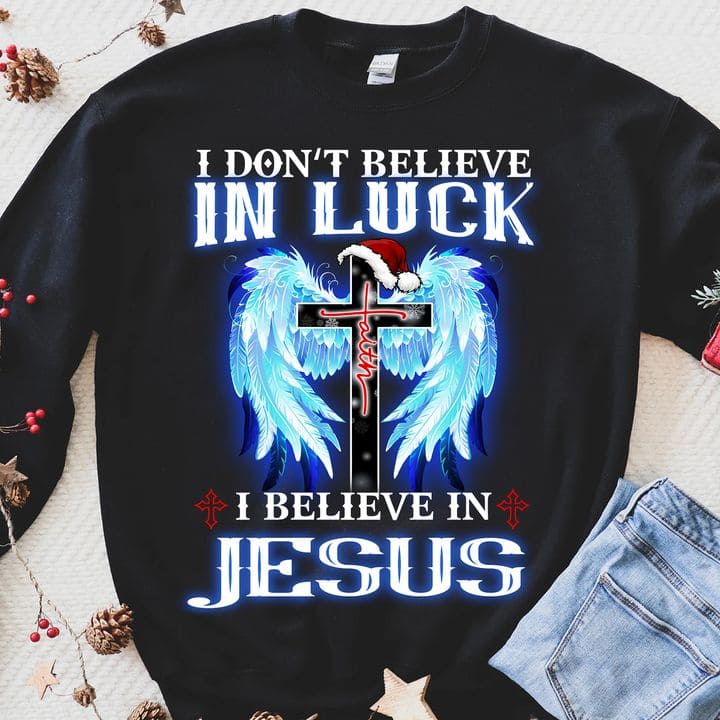 I don't believe in luck, I believe in jesus - God believer T-shirt