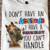 I don't have an attitude I have a personality you can't handle - Funny horse T-shirt