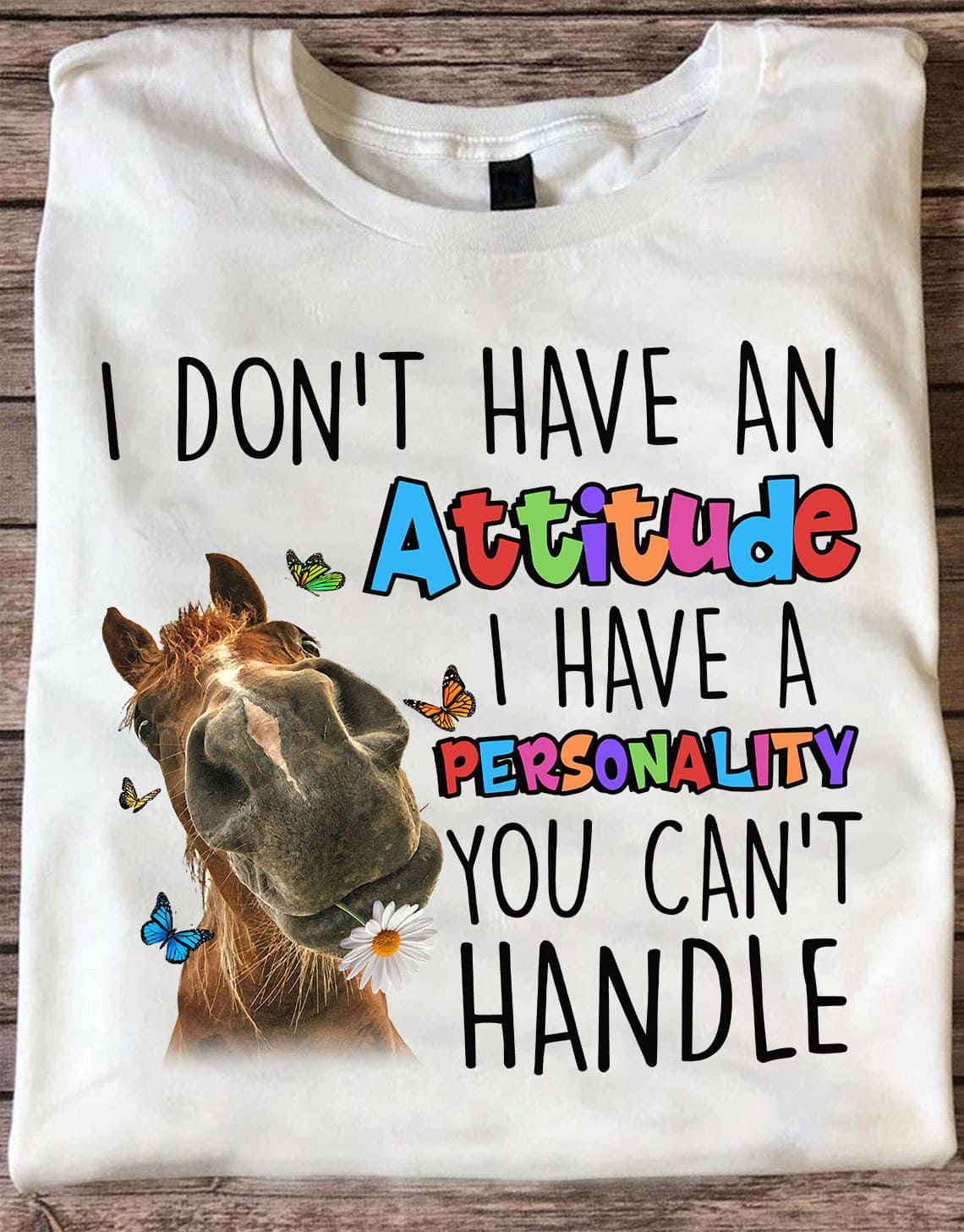 I don't have an attitude I have a personality you can't handle - Funny horse T-shirt