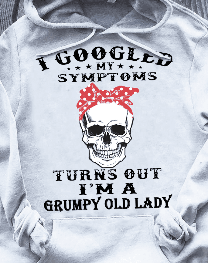 I googled my symptoms turns out I'm a grumpy old lady - Halloween skull T-shirt