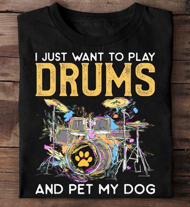 I just want to play drums and pet my dog - Gift for drummer, drum and dog