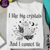I like big crystals and I cannot lie - Witch loves big crystals, Halloween T-shirt