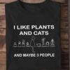 I like plants and cats and maybe 3 people - Gift for gardening lover, garden and cat