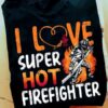 I love super hot firefighter - Firefighter the lifesaver, Valentine day T-shirt
