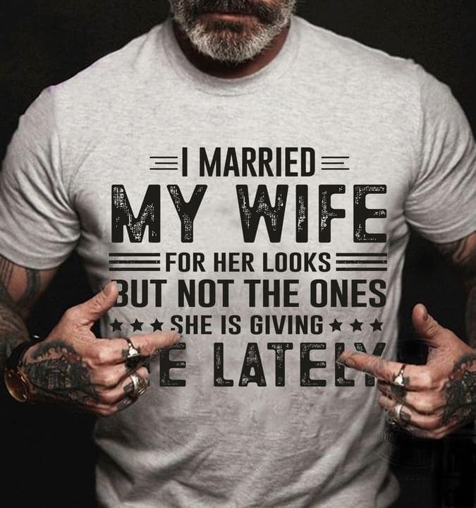 I married my wife for her looks but not the ones she is giving me lately - Gift for married couple