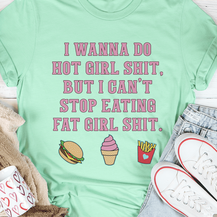 I wanna do hot girl shit but I can't stop eating fat girl shit - Fast food T-shirt, Hamburger and fried potato