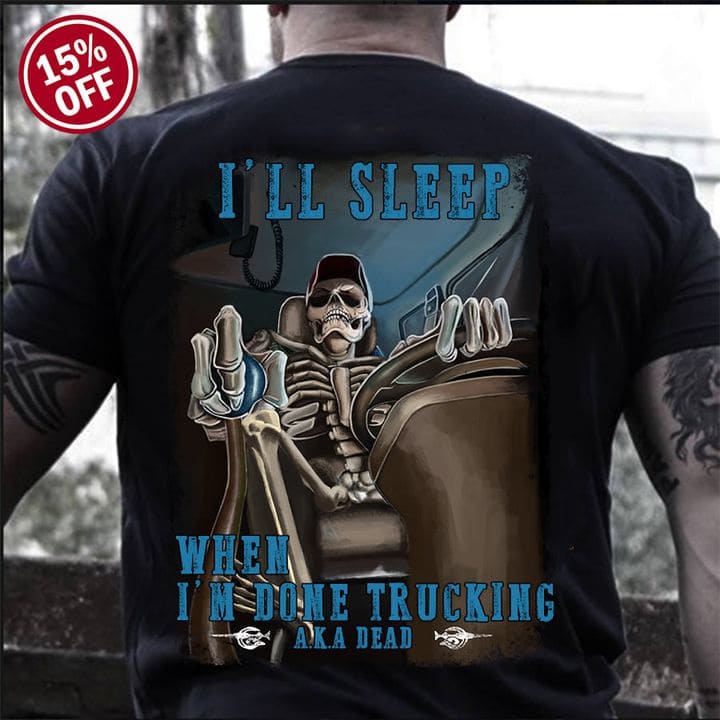 I'll sleep when I'm done trucking - Skull driving truck, T-shirt for trucker