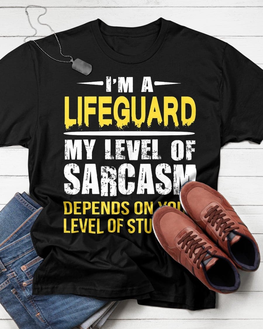 I'm a lifeguard my level of sarcasm depends on your level of stupidity - Hate stupid people