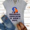 I'm a redhead, sarcasm is how I hug - Gift for redhead girl