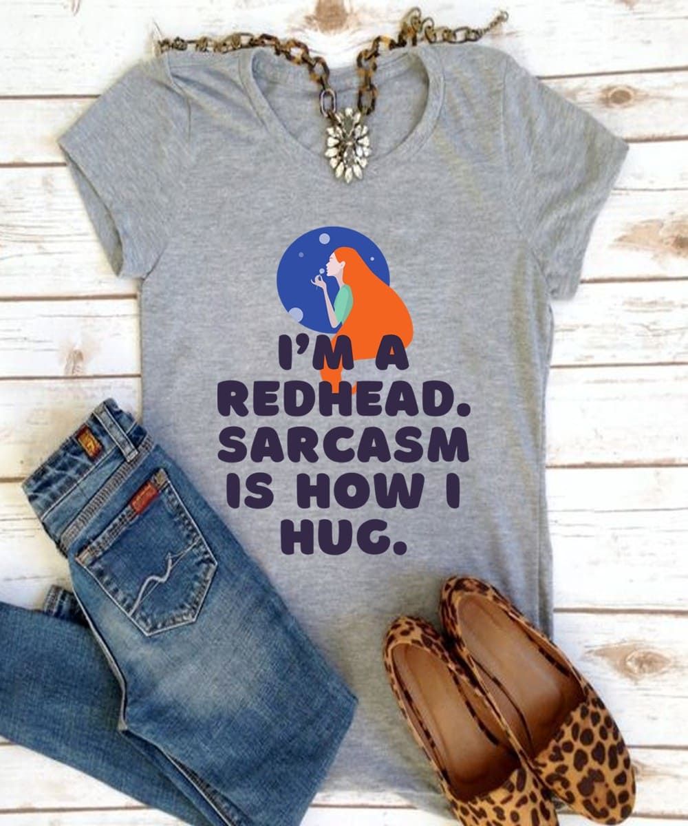 I'm a redhead, sarcasm is how I hug - Gift for redhead girl