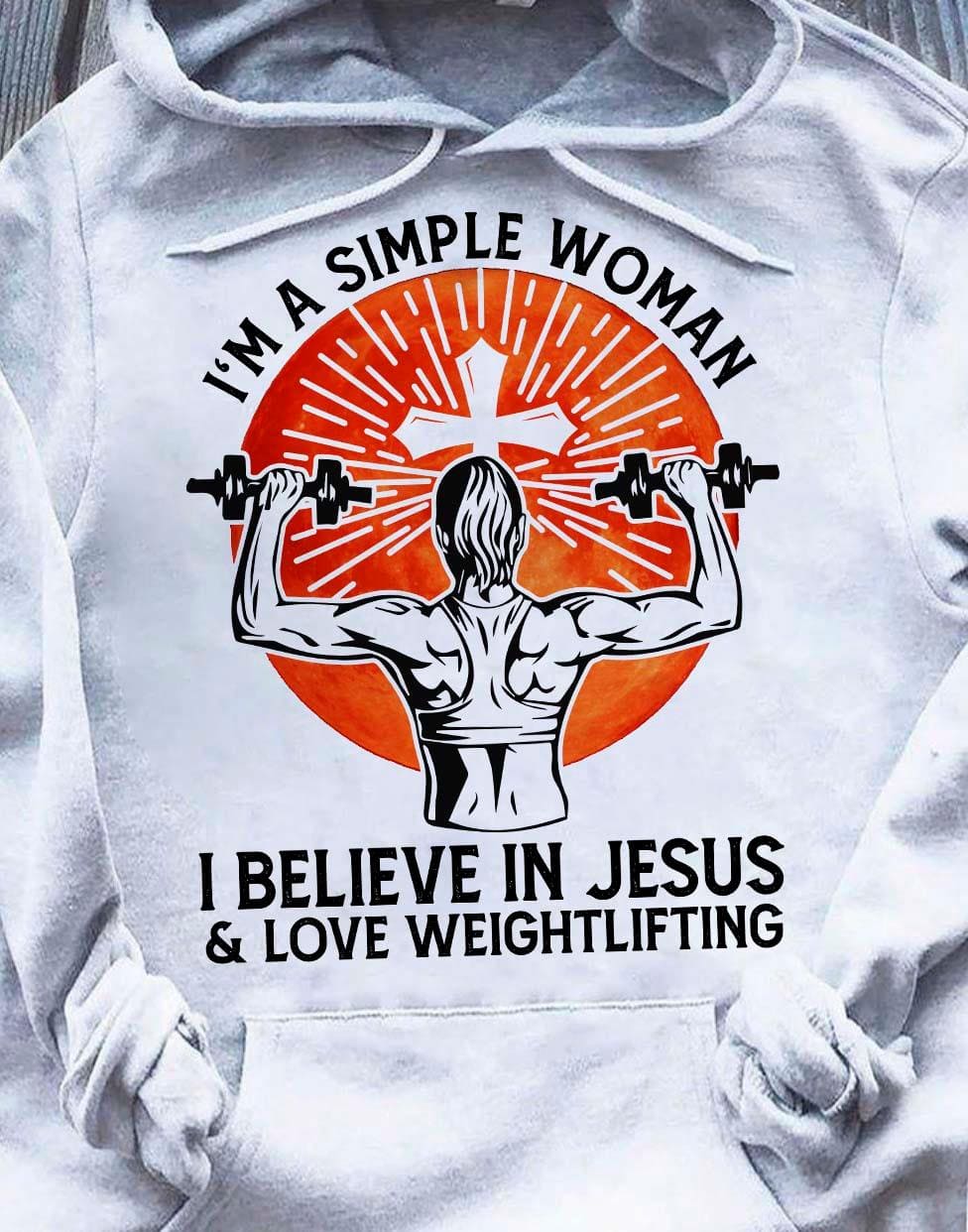 I'm a simple woman I believe in jesus and love weightlifting - Strong woman T-shirt